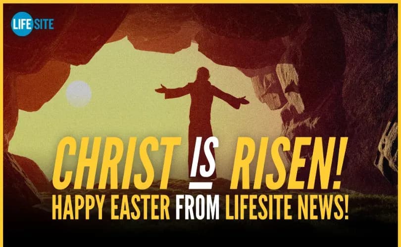 Happy Easter from all of us at LifeSiteNews! Christ is Risen, Alleluia!
