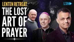 Thumbnail for The lost art of prayer: LifeSite’s 8-week Lenten retreat | DAY 1